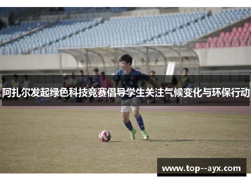 阿扎尔发起绿色科技竞赛倡导学生关注气候变化与环保行动