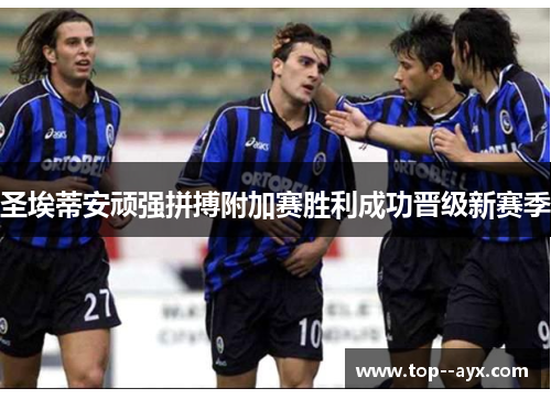 圣埃蒂安顽强拼搏附加赛胜利成功晋级新赛季