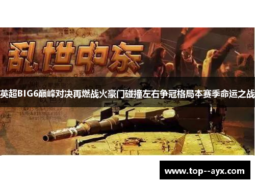 英超BIG6巅峰对决再燃战火豪门碰撞左右争冠格局本赛季命运之战 英超BIG6巅峰对决再燃战火豪门碰撞左右争冠格局本赛季命运之战